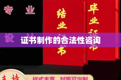 徽县证书制作的合法性咨询