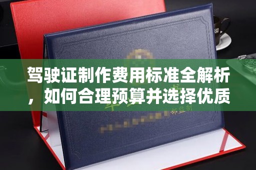 徽县驾驶证制作费用标准全解析，如何合理预算并选择优质服务？