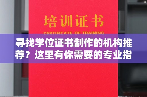 徽县寻找学位证书制作的机构推荐？这里有你需要的专业指南！