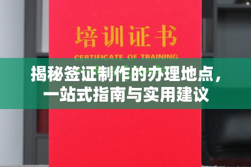 徽县揭秘签证制作的办理地点，一站式指南与实用建议