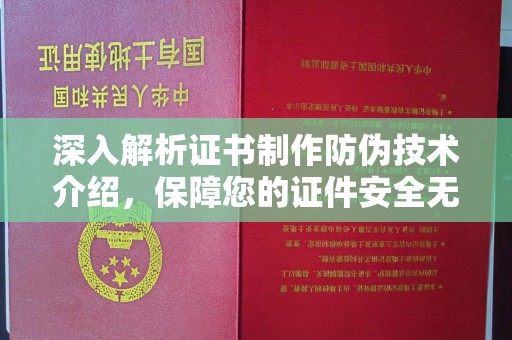徽县深入解析证书制作防伪技术介绍，保障您的证件安全无忧