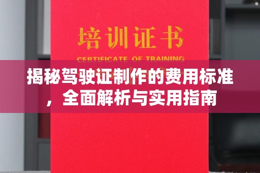 徽县揭秘驾驶证制作的费用标准，全面解析与实用指南