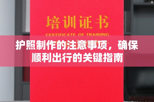 徽县护照制作的注意事项，确保顺利出行的关键指南