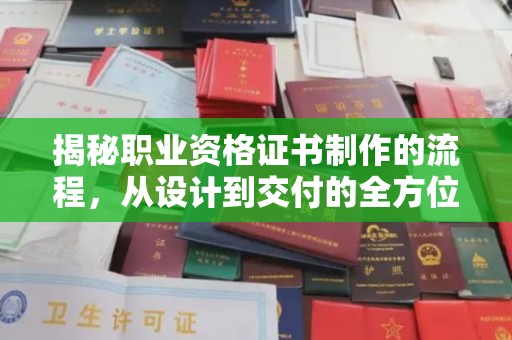 徽县揭秘职业资格证书制作的流程，从设计到交付的全方位解析