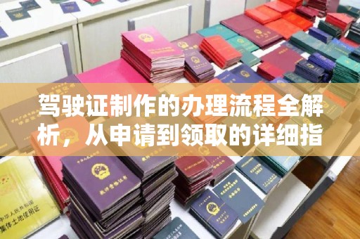 徽县驾驶证制作的办理流程全解析，从申请到领取的详细指南