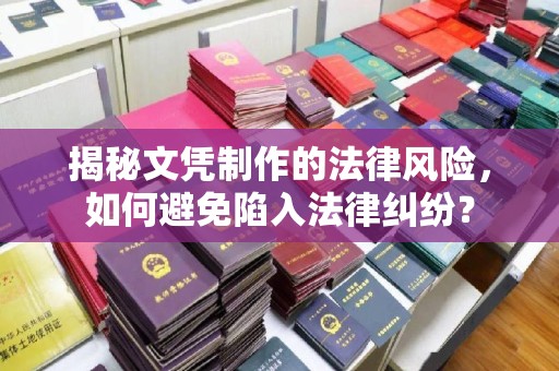 徽县揭秘文凭制作的法律风险，如何避免陷入法律纠纷？
