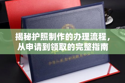 徽县揭秘护照制作的办理流程，从申请到领取的完整指南