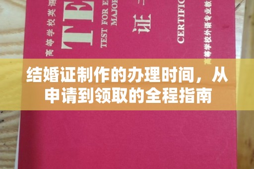 徽县结婚证制作的办理时间，从申请到领取的全程指南