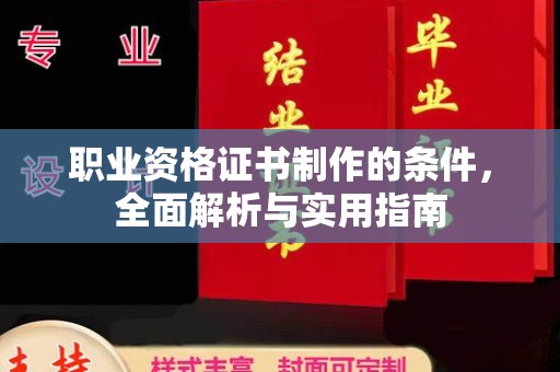 徽县职业资格证书制作的条件，全面解析与实用指南